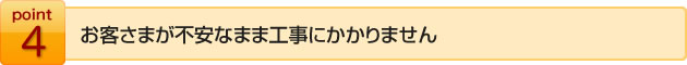 お客様が不安なまま工事にかかりません